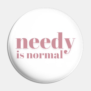 Needy Is Normal - Pink - Needy Is Normal - Pink Pin