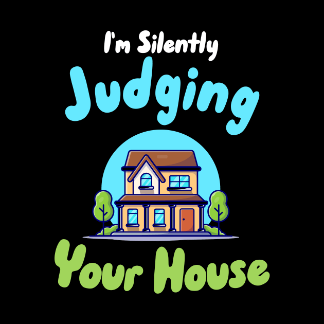 I'm Silently Judging Your House by maxcode