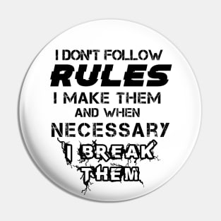 I Don't Follow Rules I Make Them And When Necessary I Break Them Pin