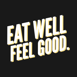 Eat Well Feel Good. T-Shirt