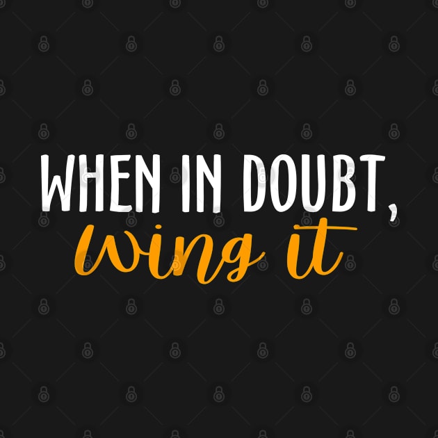 When In Doubt, Wing It by theatershirts