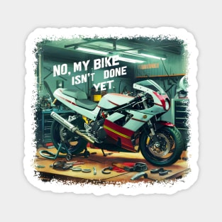 No, My bike isn't done yet funny Auto Enthusiast tee 3 Magnet