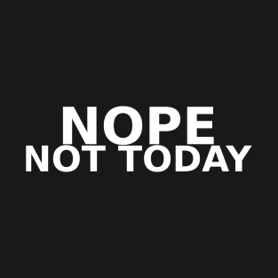 Humorous T Shirts - Nope Not Today T-Shirt