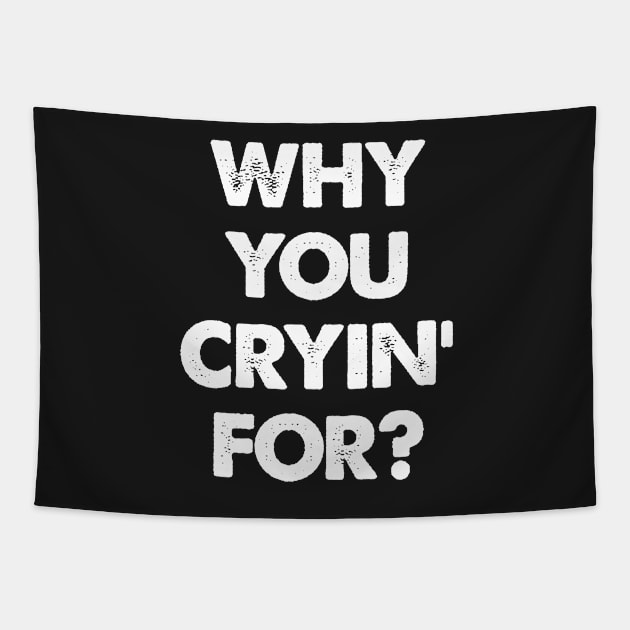 "Why You Cryin' For?" Joke Statement Tapestry by phughes1980