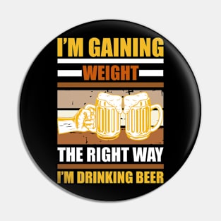 I m gaining weight the right way  I m drinking beer T Shirt For Women Men Pin