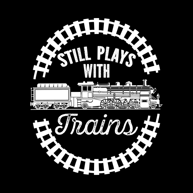 Still Plays With Trains by SpacemanTees