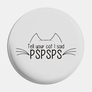 Tell Your Cat I said PsPsPs Pin