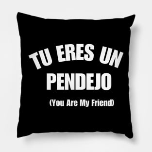 Tu Eres Un Pendejo You Are My Friend Pillow