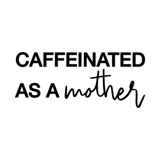 CAFFEINATED AS A MOTHER Black Typography T-Shirt