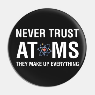 Never Trust Atoms They Make Up Everything Pin