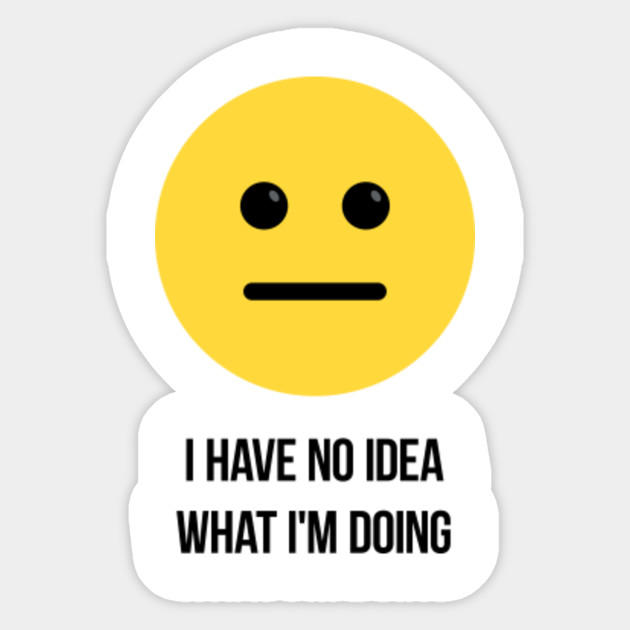 I have no idea what I'm doing. funny confused emoji quote ...