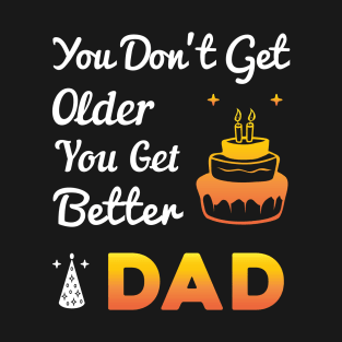 You don't get older, you get better DAD T-Shirt