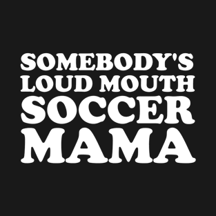 Someone's Loudmouth Soccer Mama T-Shirt