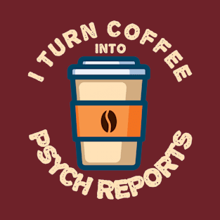 I Turn Coffee Into Psych Reports T-Shirt