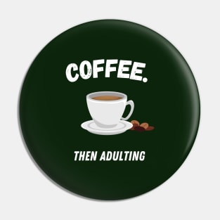 Coffee Then Adulting Pin