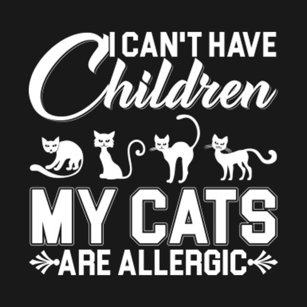 I Can T Have Children My Cats Are Allergic Tshirt Funny Gifts