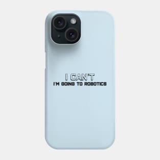 I Can't - I'm Going to Robotics, Black Letters Phone Case