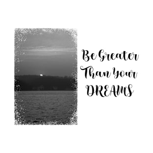 Be greater than your dreams-landscape T-Shirt