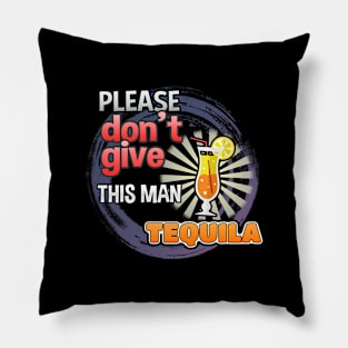 Please Don't Give This Man Tequila Pillow