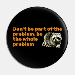 Don't Be Part Of the Problem Be The Whole Problem Funny Saying Pin