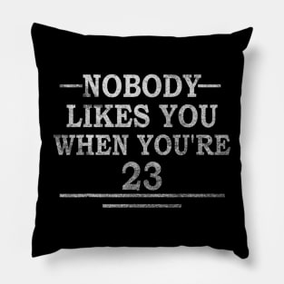 Funny 23Rd Birthday Gift Nobody Likes You When You're 23 Pillow