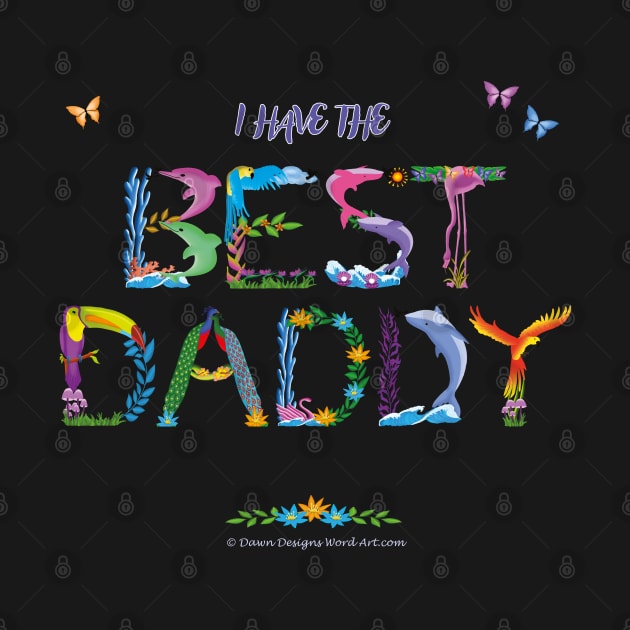 I have the BEST DADDY - tropical wordart by DawnDesignsWordArt