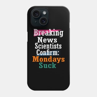 Breaking news Scientists confirm: Mondays suck Phone Case