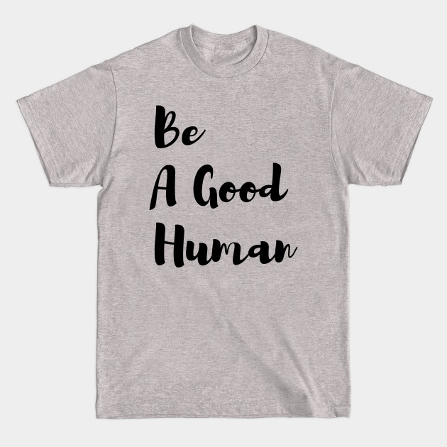 Discover BE A GOOD HUMAN - Be A Good Human - T-Shirt