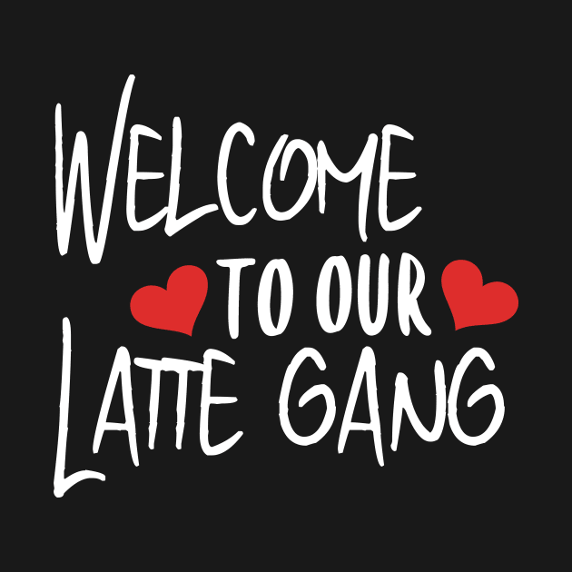 Welcome To Our Latte Gang by at85productions