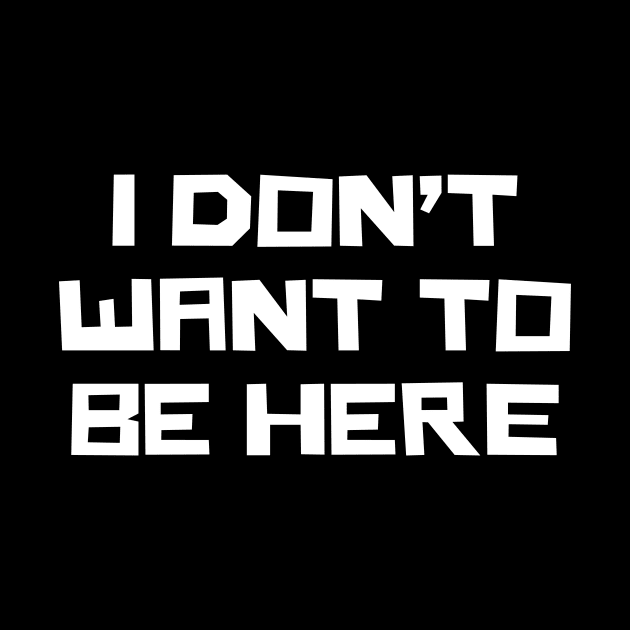 I Don't Want To Be Here by n23tees