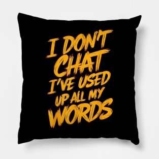 I Dont Chat Ive Used Up All My Words VIII Pillow