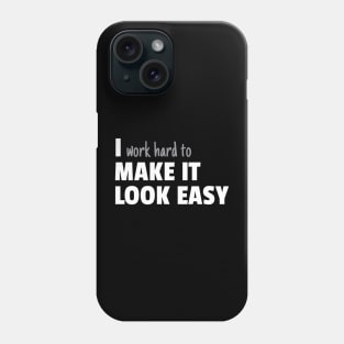 I Work Hard To Make It Look Easy Phone Case