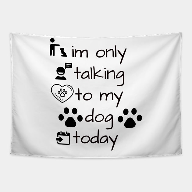 im only talking to my dog today Tapestry by TibA