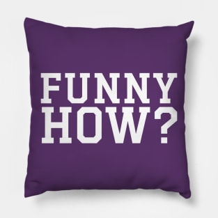 FUNNY HOW? Pillow