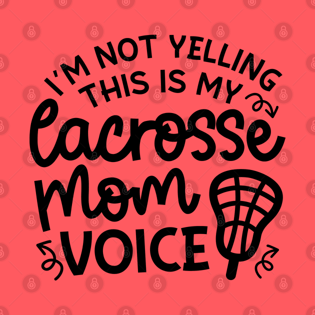 I’m Not Yelling This Is My Lacrosse Mom Voice Cute Funny by GlimmerDesigns