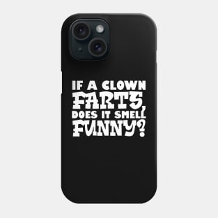 If A Clown Farts, Does It Smell Funny Phone Case