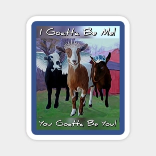 I Goatta Be Me - You Goatta Be You Magnet