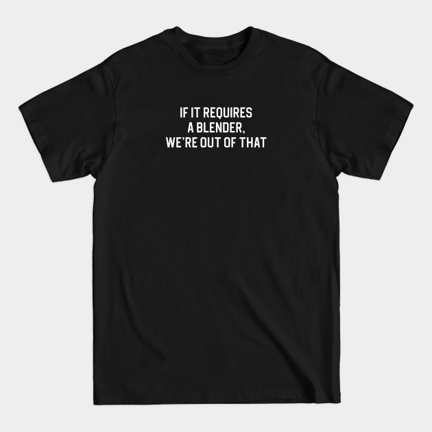 Disover Funny Bartender Gift If It Requires A Blender We're Out Of That - Bartender Gift - T-Shirt