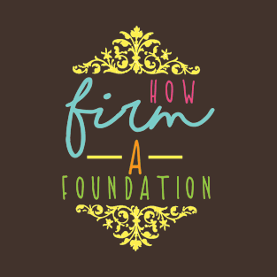 How Firm a Foundation T-Shirt