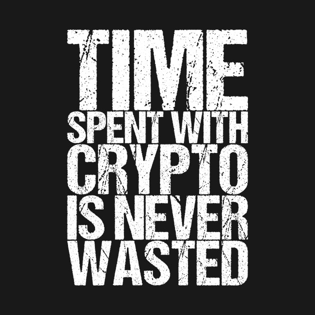 Time Spent With Crypto Is Never Wasted by shirtsbase