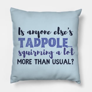 Is anyone else's tadpole squirming a lot more than usual? Pillow