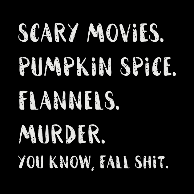 Scary Movies. Pumpkin Spice. Flannels. Murder. you know, fall shit. by Shop design