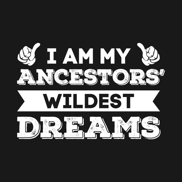 I Am My Ancestors' Wildest Dreams T Shirt by tshirttrending