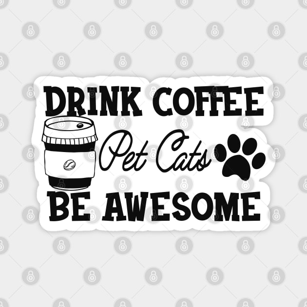 Coffee / Cat - Drink Coffee Pet Cats Be Awesome Magnet by KC Happy Shop