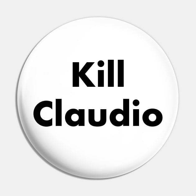 Kill Claudio (arial black) Pin by Porcupine8