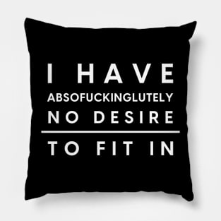 I Have Absofuckinglutely No Desire To Fit In Pillow
