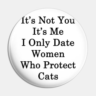 It's Not You It's Me I Only Date Women Who Protect Cats Pin