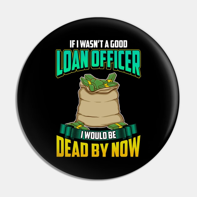 If I Wasn't a Good Loan Officer I Would Be Dead Pin by theperfectpresents