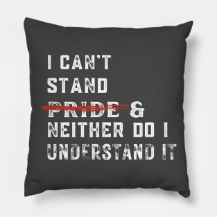 I can't stand pride and neither do I understand it Pillow