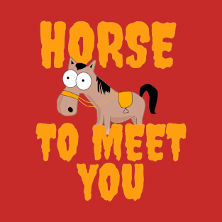 horse to meet you T-Shirt